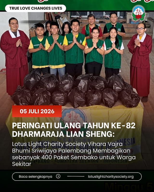 PERINGATI HUT KE-82 DHARMARAJA LIAN SHENG, LOTUS LIGHT CHARITY SOCIETY VIHARA VAJRA BHUMI SRIWIJAYA PALEMBANG SALURKAN 400 PAKET SEMBAKO UNTUK WARGA SEKITAR PERINGATI HUT KE-82 DHARMARAJA LIAN SHENG, LOTUS LIGHT CHARITY SOCIETY VIHARA VAJRA BHUMI SRIWIJAYA PALEMBANG SALURKAN 400 PAKET SEMBAKO UNTUK WARGA SEKITAR